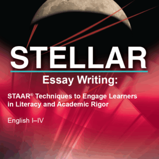 STELLAR Essay Writing: STAAR Techniques to Engage Learners in Literacy and Academic Rigor, English I–IV